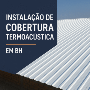 Cobertura Termoacústica Conforto, Economia e Eficiência para Sua Construção