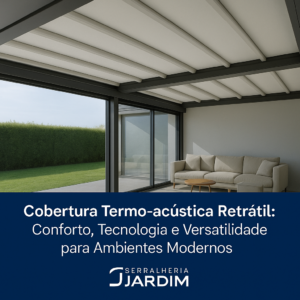 Cobertura Termo-acústica Retrátil Conforto, Tecnologia e Versatilidade para Ambientes Modernos - Serralheria Lardim