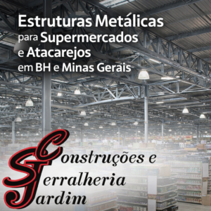 Estruturas Metálicas para Supermercados e Atacarejos em BH e Minas Gerais - Serralheria Jardim
